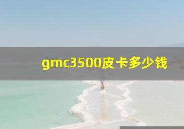 gmc3500皮卡多少钱