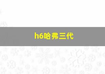 h6哈弗三代