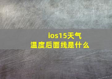 ios15天气温度后面线是什么