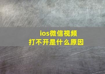 ios微信视频打不开是什么原因