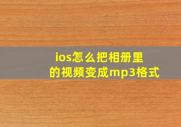 ios怎么把相册里的视频变成mp3格式