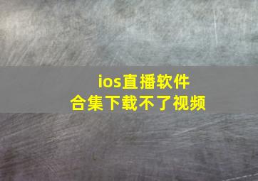 ios直播软件合集下载不了视频