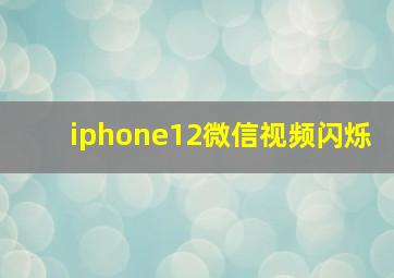 iphone12微信视频闪烁