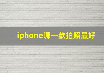 iphone哪一款拍照最好