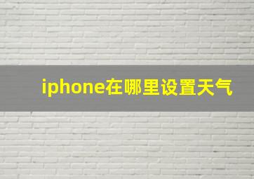 iphone在哪里设置天气