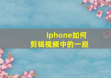 iphone如何剪辑视频中的一段