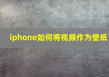 iphone如何将视频作为壁纸