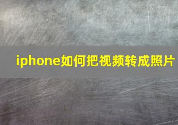 iphone如何把视频转成照片