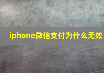 iphone微信支付为什么无效