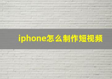 iphone怎么制作短视频