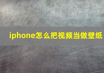 iphone怎么把视频当做壁纸