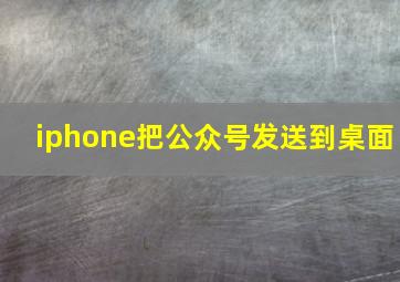 iphone把公众号发送到桌面