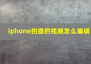 iphone拍摄的视频怎么编辑