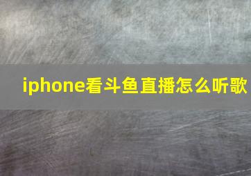 iphone看斗鱼直播怎么听歌