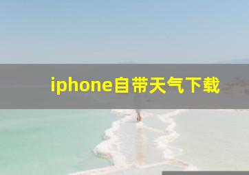 iphone自带天气下载