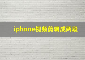 iphone视频剪辑成两段