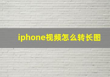 iphone视频怎么转长图