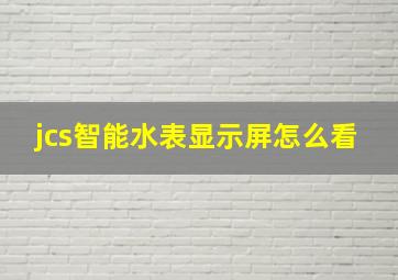 jcs智能水表显示屏怎么看