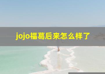 jojo福葛后来怎么样了