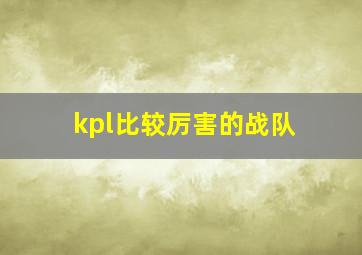 kpl比较厉害的战队