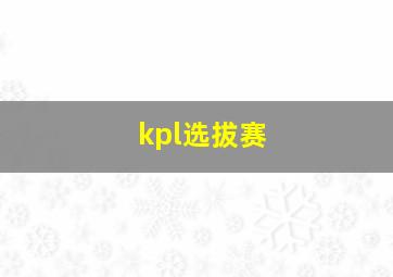 kpl选拔赛