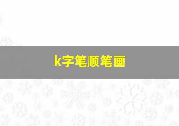 k字笔顺笔画