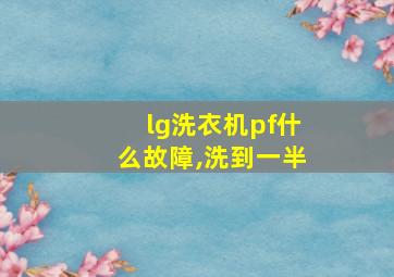 lg洗衣机pf什么故障,洗到一半