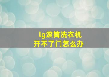 lg滚筒洗衣机开不了门怎么办