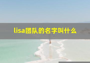 lisa团队的名字叫什么