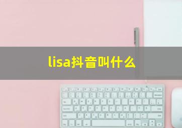 lisa抖音叫什么