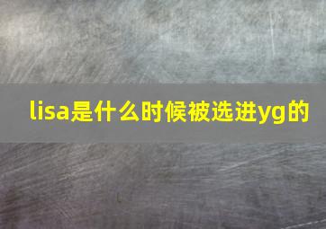 lisa是什么时候被选进yg的