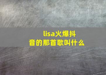 lisa火爆抖音的那首歌叫什么