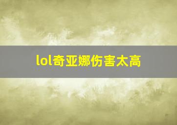 lol奇亚娜伤害太高