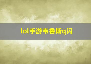 lol手游韦鲁斯q闪