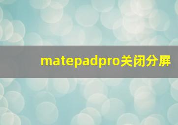 matepadpro关闭分屏