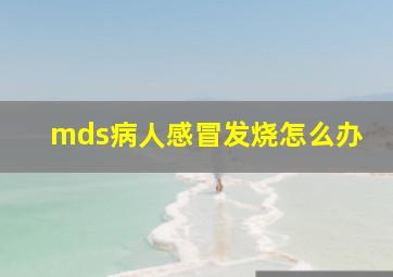 mds病人感冒发烧怎么办