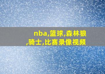 nba,篮球,森林狼,骑士,比赛录像视频