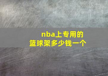 nba上专用的篮球架多少钱一个