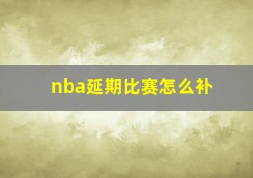 nba延期比赛怎么补