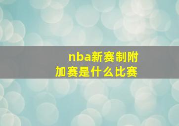 nba新赛制附加赛是什么比赛