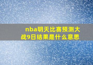 nba明天比赛预测大战9日结果是什么意思