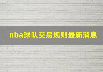 nba球队交易规则最新消息