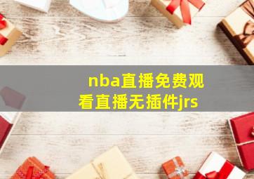 nba直播免费观看直播无插件jrs