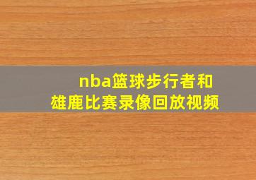 nba篮球步行者和雄鹿比赛录像回放视频