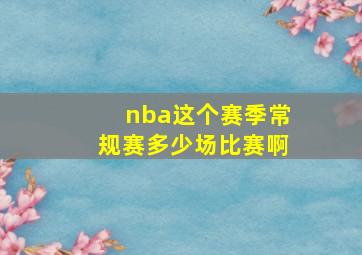 nba这个赛季常规赛多少场比赛啊