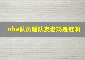 nba队员睡队友老妈是谁啊