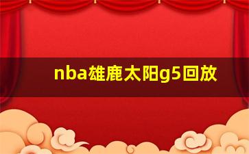 nba雄鹿太阳g5回放