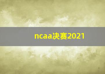 ncaa决赛2021