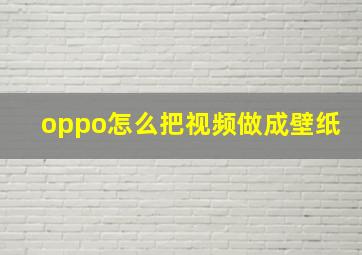 oppo怎么把视频做成壁纸