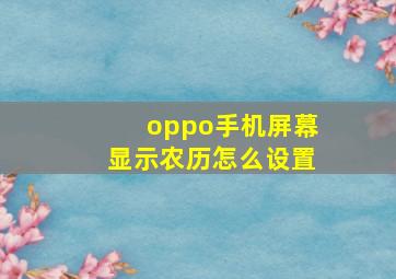 oppo手机屏幕显示农历怎么设置